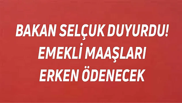 Bakan Selçuk duyurdu! emekli maaşları erken ödenecek