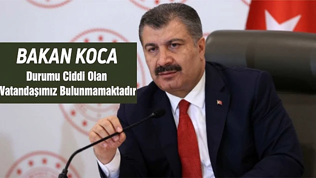 Bakan Koca Durumu Ciddi Olan Vatandaşımız Bulunmamaktadır