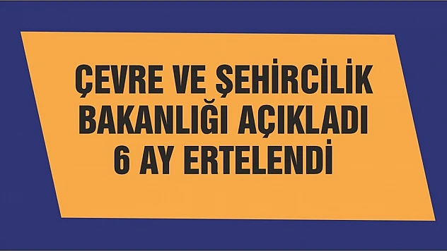 Çevre Ve Şehircilik Bakanlığı Açıkladı 6 Ay Ertelendi