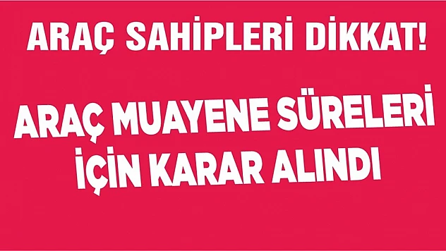 Araç muayeneleri için karar alındı