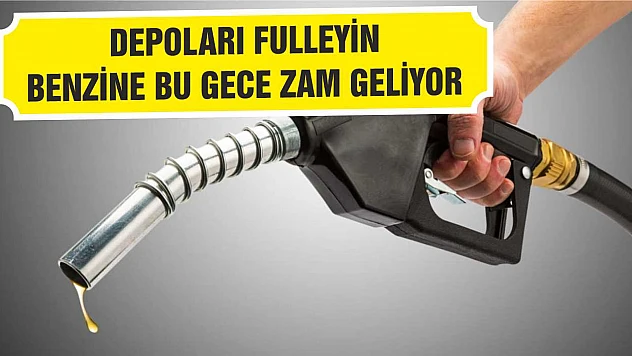 Gece benzine zam geliyor depoları fulleyin!