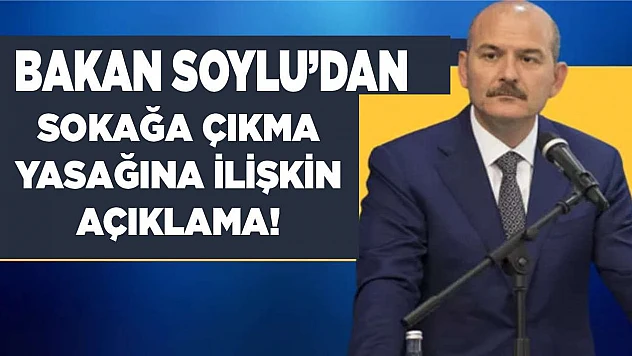 Bakan Süleyman Soylu'dan sokağa çıkma yasağına ilişkin açıklama!