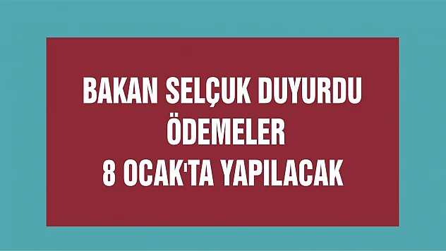 Bakan Selçuk duyurdu ödemeler 8 Ocak'ta yapılacak