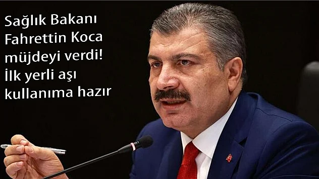 Sağlık Bakanı Fahrettin Koca müjdeyi verdi! İlk yerli aşı kullanıma hazır