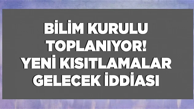 Bilim Kurulu toplanıyor, yasaklar genişleyecek iddiası