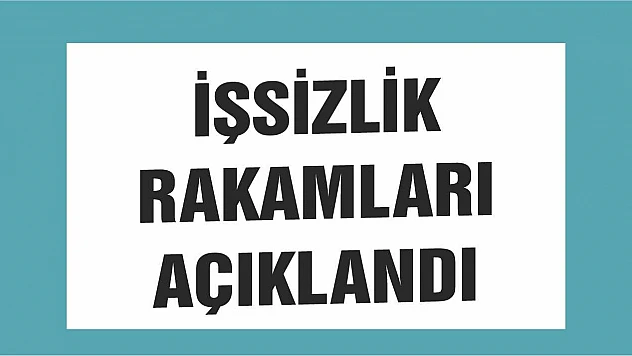 İşsizlik rakamları açıklandı!