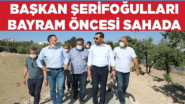 Başkan Şerifoğulları, Bayram Öncesi Sahada