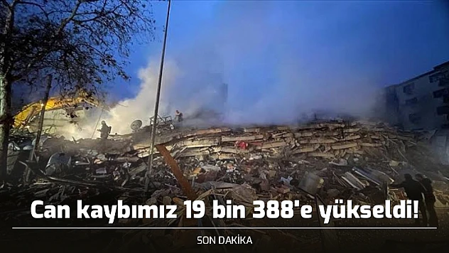 Can kaybımız 19 bin 388'e yükseldi!