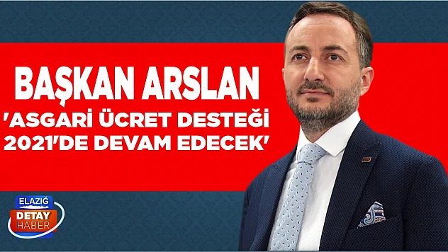 Başkan Arslan 'Asgari Ücret Desteği 2021'de Devam Edecek'