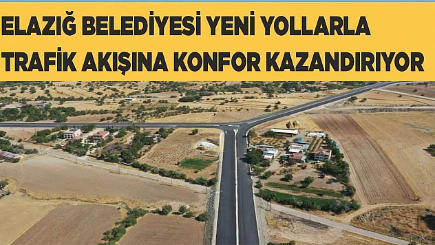 Elazığ Belediyesi Yeni Yollarla Trafik Akışına Konfor Kazandırıyor