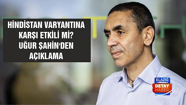 Hindistan varyantına karşı etkili mi? Uğur Şahin'den açıklama