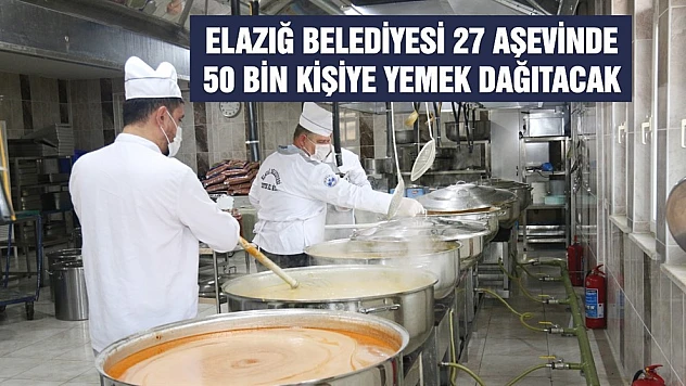Elazığ Belediyesi 27 Aşevinde 50 Bin Kişiye Yemek Dağıtacak