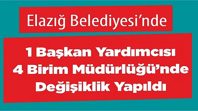 Elazığ Belediyesi'nde Görev Değişikliği Yapıldı