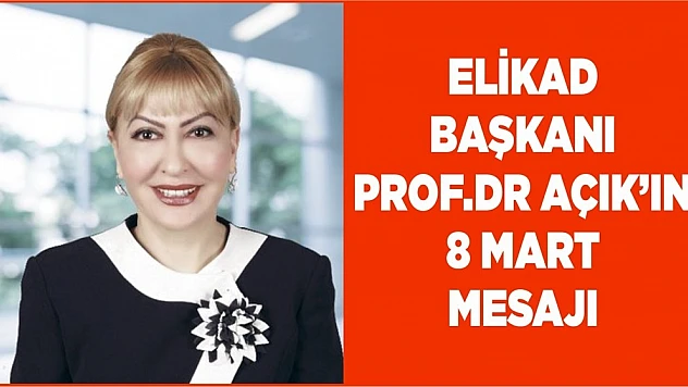 ELİKAD Başkanı Prof. Dr. Açık'tan 8 Mart Dünya Kadınlar Günü Mesajı