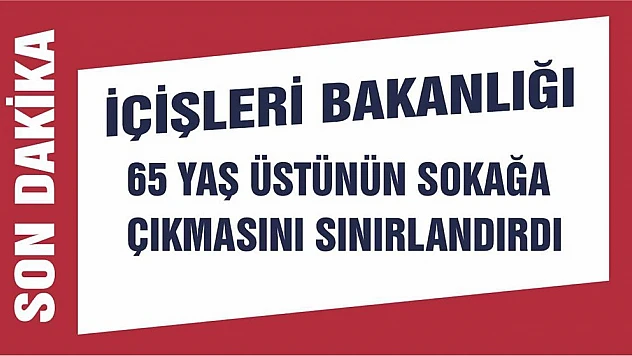 İçişleri Bakanlığı 65 Yaş Üstünün Sokağa Çıkmasını Sınırlandırdı