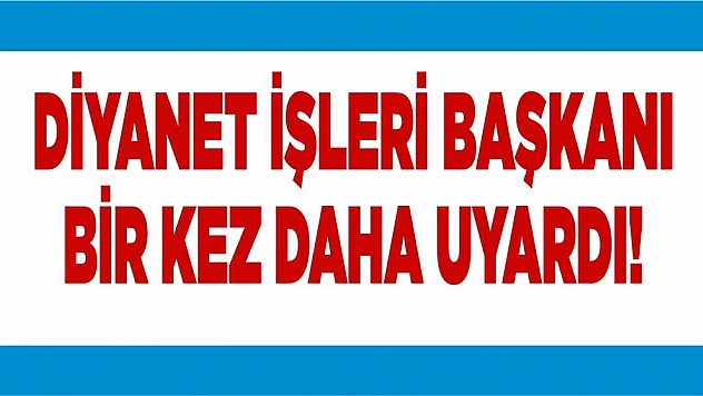 Diyanet İşleri Başkanı Erbaş Bir Kez Daha Uyardı!