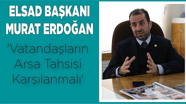 Erdoğan 'Vatandaşların Arsa Tahsisi Karşılanmalı'