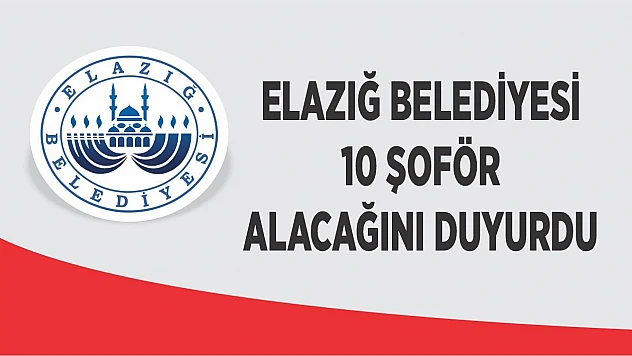 Elazığ Belediyesi 10 Şoför Alacağını Duyurdu