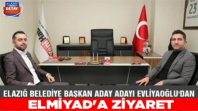 ELAZIĞ BELEDİYE BAŞKAN ADAY ADAYI EVLİYAOĞLU'DAN ELMİYAD'A ZİYARET