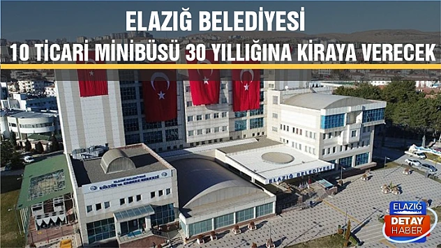 Elazığ Belediyesi 10 ticari minibüsü 30 yıllığına kiraya verecek 