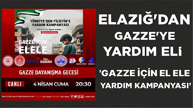 ELAZIĞ'DAN GAZZE'YE YARDIM ELİ 'GAZZE İÇİN EL ELE YARDIM KAMPANYASI'