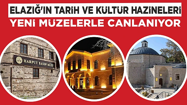 ELAZIĞ'IN TARİH VE KÜLTÜR HAZİNELERİ YENİ MÜZELERLE CANLANIYOR: ZİYARETÇİ AKINI DEVAM EDİYOR