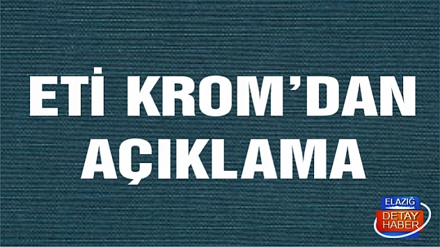 Eti Krom A.Ş'den açıklama 