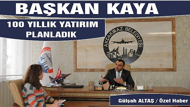 BAŞKAN SABAHATTİN KAYA '100 YILLIK YATIRIM PLANLADIK'