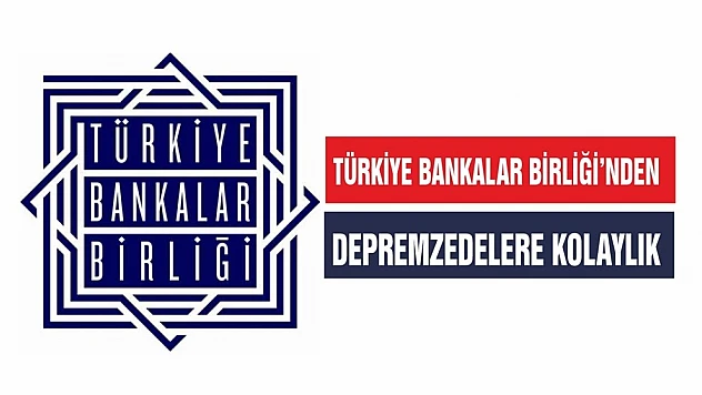 Bankalar Birliği'nden Depremzedelere Kolaylık