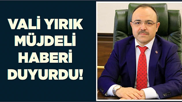 Vali Yırık, Müjdeli Haberi Duyurdu