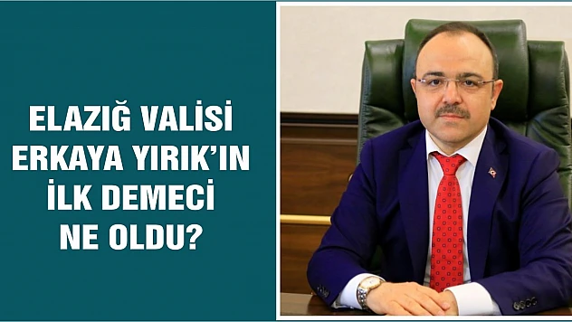 Elazığ Valisi Erkaya Yırık Elazığ'la İlgili Açıklama Yaptı