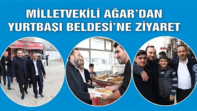 Milletvekili Ağar'dan Yurtbaşı Beldesi'ne Ziyaret