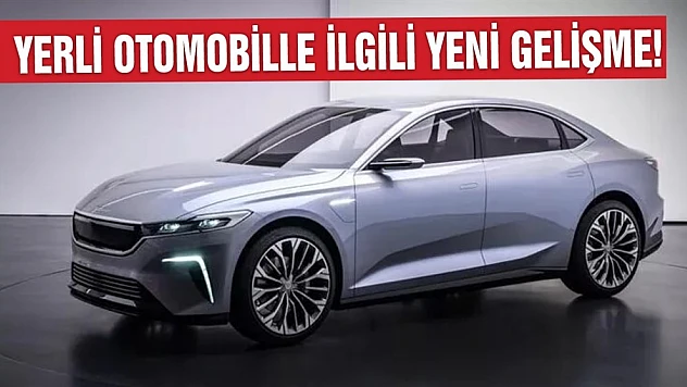 Yerli otomobille ilgili yeni gelişme!
