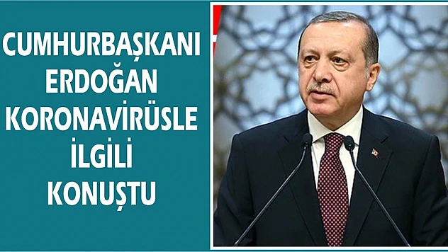 Cumhurbaşkanı Erdoğan'dan Koronavirus Açıklaması
