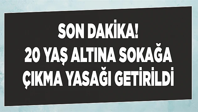 20 Yaş Altına Sokağa Çıkma Yasağı!