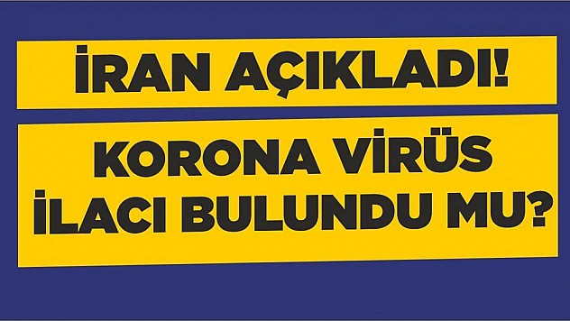 İran açıkladı: Koronavirüs ilacı bulundu mu?