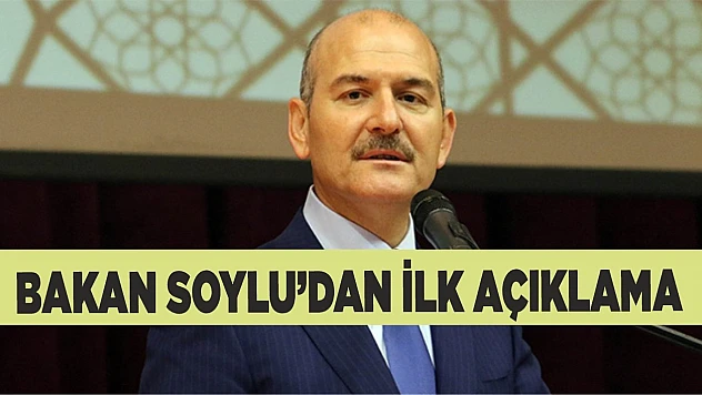 Bakan Soylu'dan ilk açıklama!