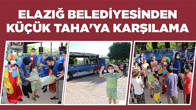 Elazığ Belediyesinden Küçük Taha'ya Karşılama