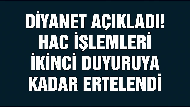 Diyanet açıkladı! Hac işlemleri ikinci duyuruya kadar ertelendi