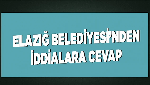 Elazığ Belediyesi İddialarla İlgili Açıklama Yaptı