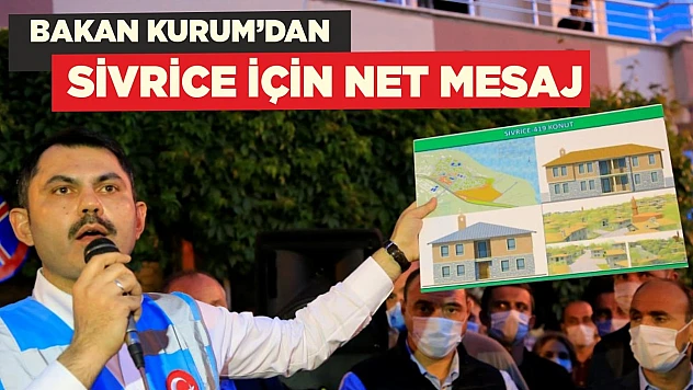 Bakan Kurum'dan Sivrice İçin Net Mesaj!