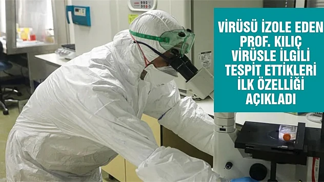Virüsü izole eden Prof. Kılıç virüsle ilgili tespit ettikleri ilk özelliği açıkladı