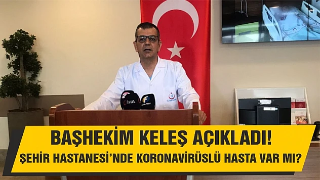 Fethi Sekin Şehir Hastanesi'nde Koronavirüslü hasta var mı?