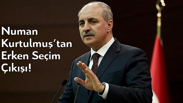 Numan Kurtulmuş'tan 'erken seçim' çıkışı