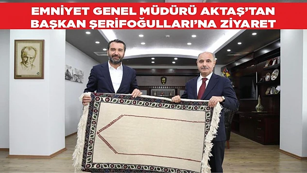 Emniyet Genel Müdürü Mehmet Aktaş'tan Şerifoğulları'na Ziyaret