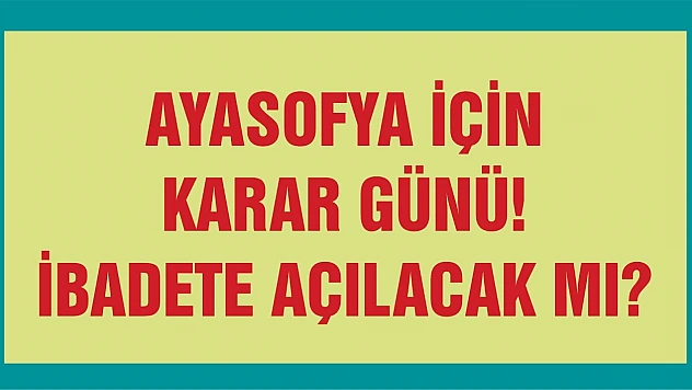 Ayasofya ibadete açılacak mı?