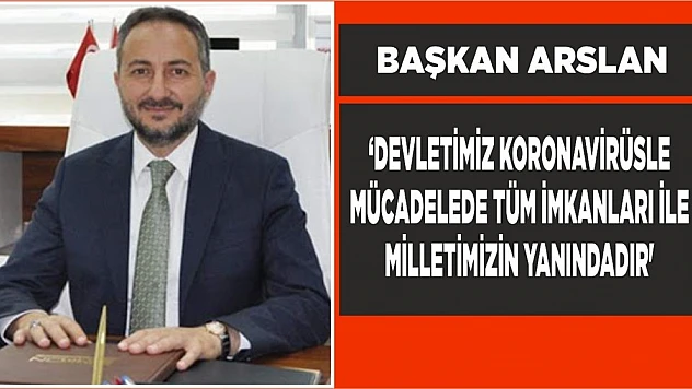 Arslan 'Devletimiz Koronavirüsle Mücadelede Tüm İmkanları İle Milletimizin Yanındadır'