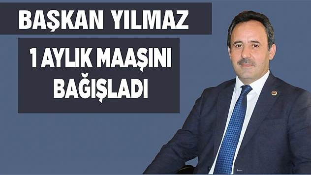 Başkan Yılmaz 1 Aylık Maaşını Bağışladı