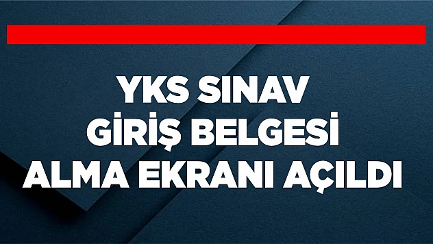 YKS sınav giriş belgesi alma ekranı açıld!