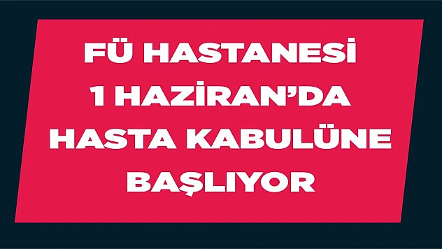 FÜ Hastanesi 1 Haziran'da Randevulu Hasta Kabulüne Başlıyor